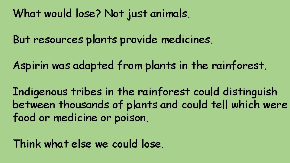 What would lose? Not just animals. But resources plants provide medicines. Aspirin was adapted