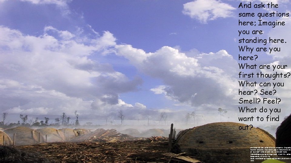 And ask the same questions here; Imagine you are standing here. Why are you