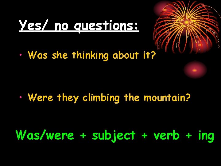 Yes/ no questions: • Was she thinking about it? • Were they climbing the