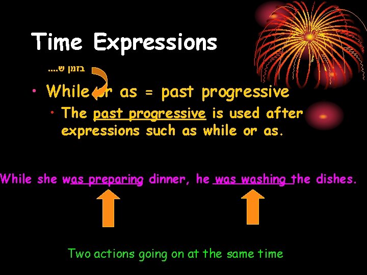 Time Expressions. . בזמן ש • While or as = past progressive • The