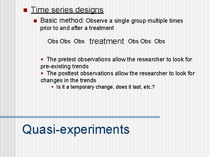 n Time series designs n Basic method: Observe a single group multiple times prior