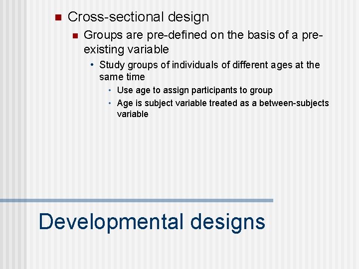 n Cross-sectional design n Groups are pre-defined on the basis of a preexisting variable