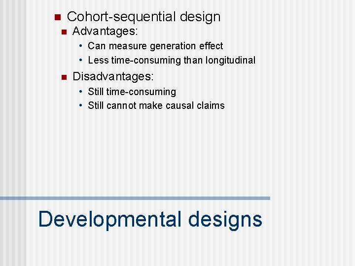 n Cohort-sequential design n Advantages: • Can measure generation effect • Less time-consuming than