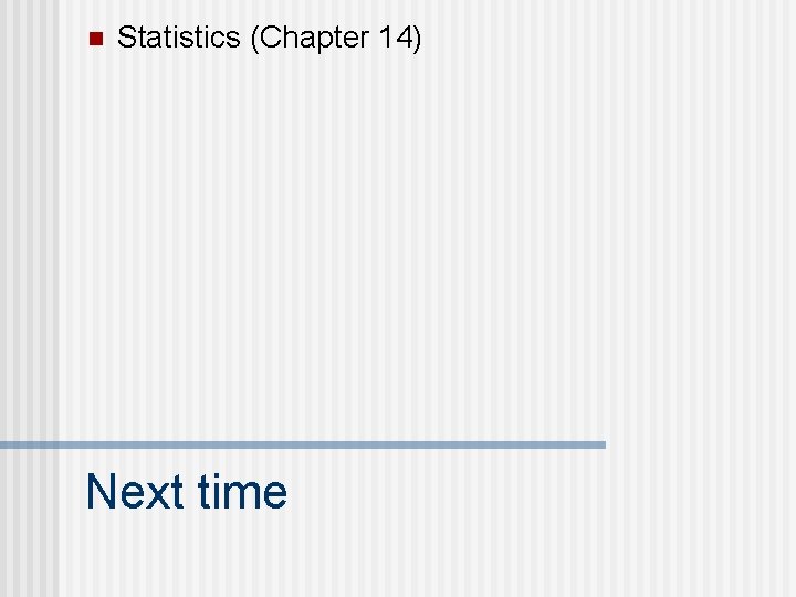 n Statistics (Chapter 14) Next time 