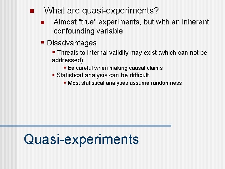 n What are quasi-experiments? n Almost “true” experiments, but with an inherent confounding variable