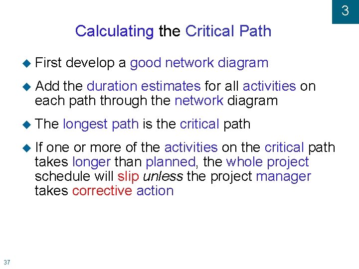 3 Calculating the Critical Path First develop a good network diagram Add the duration