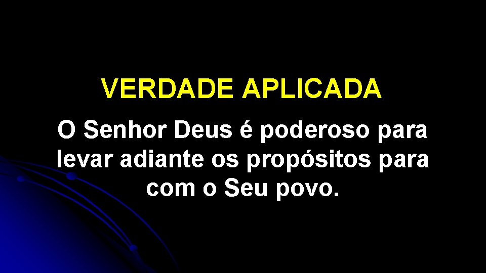 VERDADE APLICADA O Senhor Deus é poderoso para levar adiante os propósitos para com VERDADE APLICADA O Senhor Deus é poderoso para levar adiante os propósitos para com
