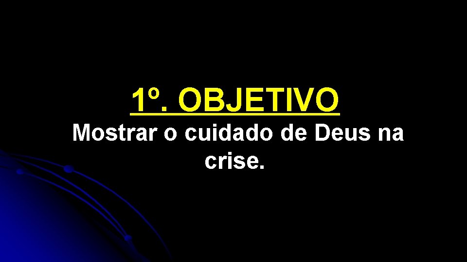 1º. OBJETIVO Mostrar o cuidado de Deus na crise. 1º. OBJETIVO Mostrar o cuidado de Deus na crise.