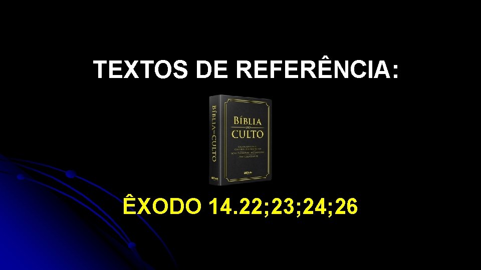 TEXTOS DE REFERÊNCIA: ÊXODO 14. 22; 23; 24; 26 TEXTOS DE REFERÊNCIA: ÊXODO 14. 22; 23; 24; 26