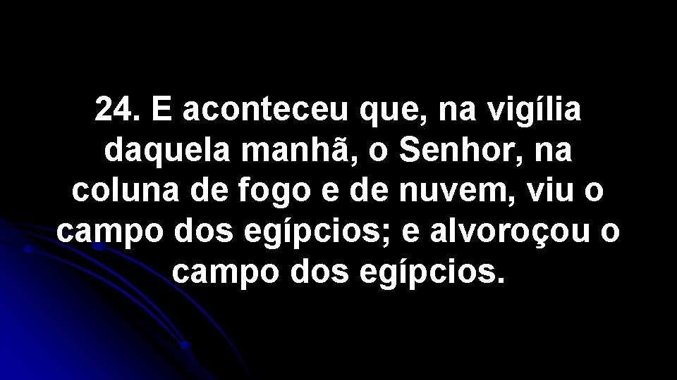 24. E aconteceu que, na vigília daquela manhã, o Senhor, na coluna de fogo 24. E aconteceu que, na vigília daquela manhã, o Senhor, na coluna de fogo