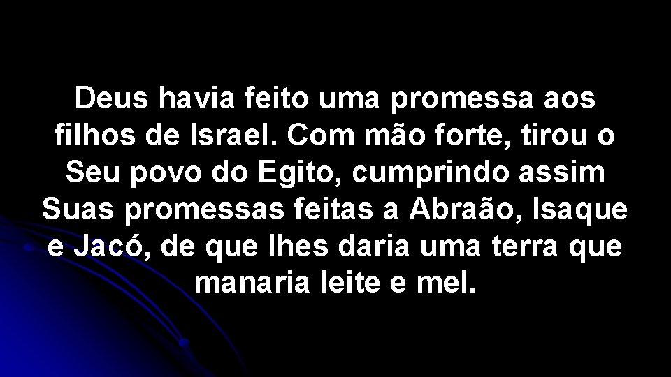 Deus havia feito uma promessa aos filhos de Israel. Com mão forte, tirou o Deus havia feito uma promessa aos filhos de Israel. Com mão forte, tirou o