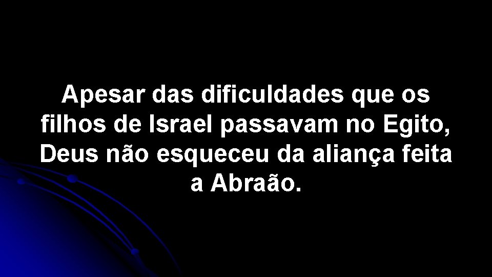 Apesar das dificuldades que os filhos de Israel passavam no Egito, Deus não esqueceu Apesar das dificuldades que os filhos de Israel passavam no Egito, Deus não esqueceu