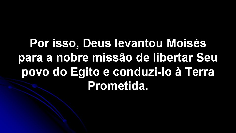 Por isso, Deus levantou Moisés para a nobre missão de libertar Seu povo do Por isso, Deus levantou Moisés para a nobre missão de libertar Seu povo do
