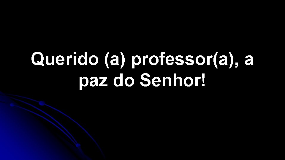 Querido (a) professor(a), a paz do Senhor! Querido (a) professor(a), a paz do Senhor!