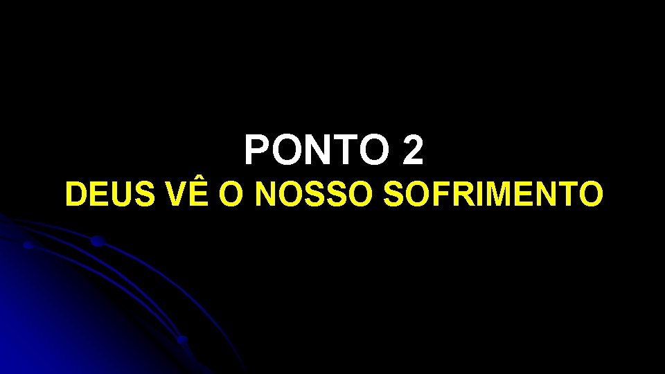 PONTO 2 DEUS VÊ O NOSSO SOFRIMENTO PONTO 2 DEUS VÊ O NOSSO SOFRIMENTO