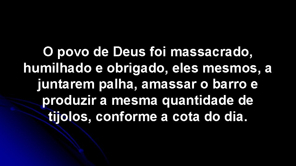 O povo de Deus foi massacrado, humilhado e obrigado, eles mesmos, a juntarem palha, O povo de Deus foi massacrado, humilhado e obrigado, eles mesmos, a juntarem palha,