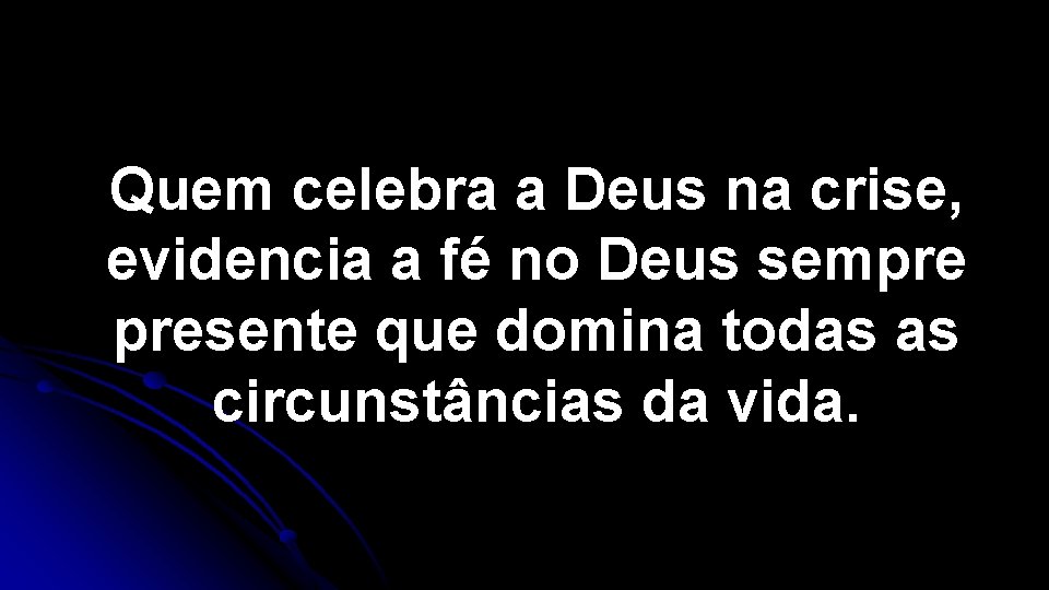 Quem celebra a Deus na crise, evidencia a fé no Deus sempre presente que Quem celebra a Deus na crise, evidencia a fé no Deus sempre presente que