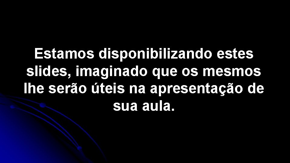 Estamos disponibilizando estes slides, imaginado que os mesmos lhe serão úteis na apresentação de Estamos disponibilizando estes slides, imaginado que os mesmos lhe serão úteis na apresentação de