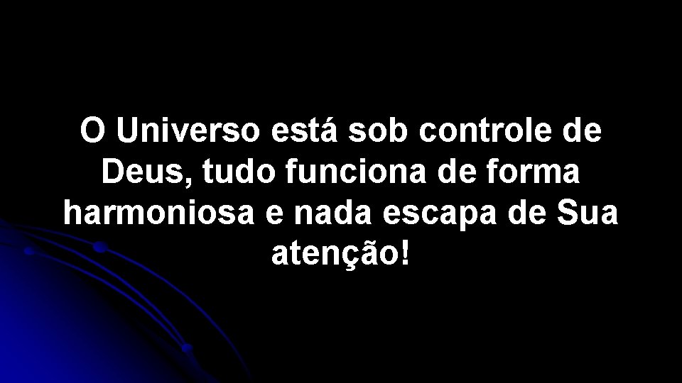 O Universo está sob controle de Deus, tudo funciona de forma harmoniosa e nada O Universo está sob controle de Deus, tudo funciona de forma harmoniosa e nada
