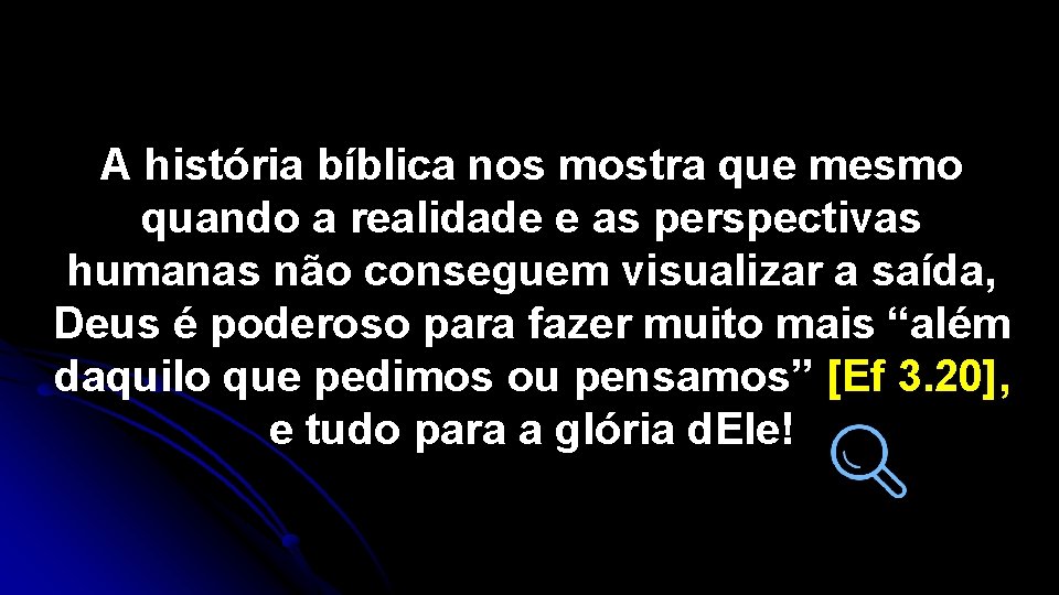 A história bíblica nos mostra que mesmo quando a realidade e as perspectivas humanas A história bíblica nos mostra que mesmo quando a realidade e as perspectivas humanas