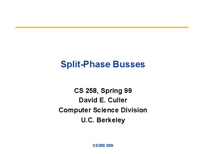 Split-Phase Busses CS 258, Spring 99 David E. Culler Computer Science Division U. C.