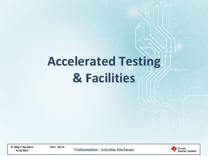 Accelerated Testing & Facilities © © Robert Baumann 4/22/2014 6/10/2014 9/18/2013 Slide 20/42 20/24 Accelerated Testing & Facilities © © Robert Baumann 4/22/2014 6/10/2014 9/18/2013 Slide 20/42 20/24