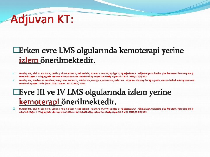 Adjuvan KT: �Erken evre LMS olgularında kemoterapi yerine izlem önerilmektedir. 1. 2. Hensley ML,