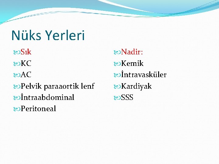 Nüks Yerleri Sık KC AC Pelvik paraaortik lenf İntraabdominal Peritoneal Nadir: Kemik İntravasküler Kardiyak