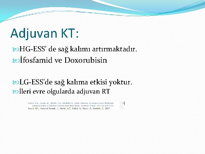 Adjuvan KT: HG-ESS’ de sağ kalımı artırmaktadır. İfosfamid ve Doxorubisin LG-ESS’de sağ kalıma etkisi