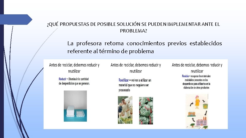 ¿QUÉ PROPUESTAS DE POSIBLE SOLUCIÓN SE PUEDEN IMPLEMENTAR ANTE EL PROBLEMA? La profesora retoma