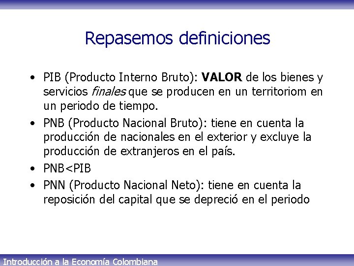Repasemos definiciones • PIB (Producto Interno Bruto): VALOR de los bienes y servicios finales