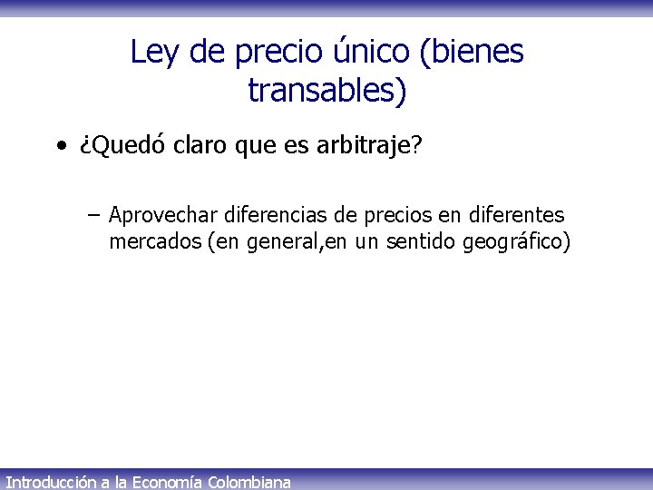 Ley de precio único (bienes transables) • ¿Quedó claro que es arbitraje? – Aprovechar