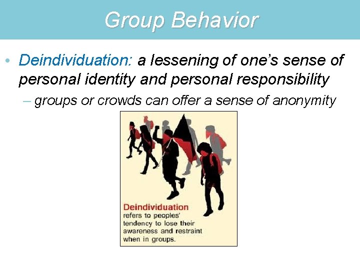 Group Behavior • Deindividuation: a lessening of one’s sense of personal identity and personal