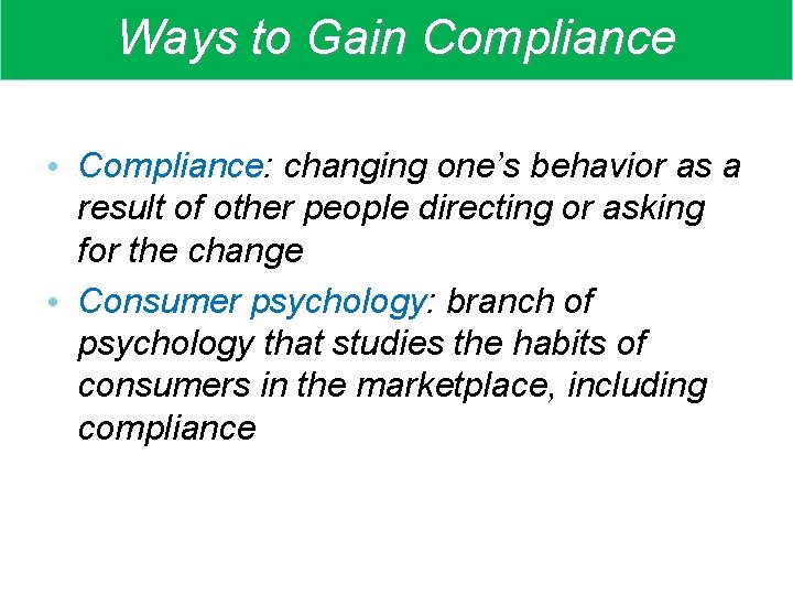 Ways to Gain Compliance • Compliance: changing one’s behavior as a result of other