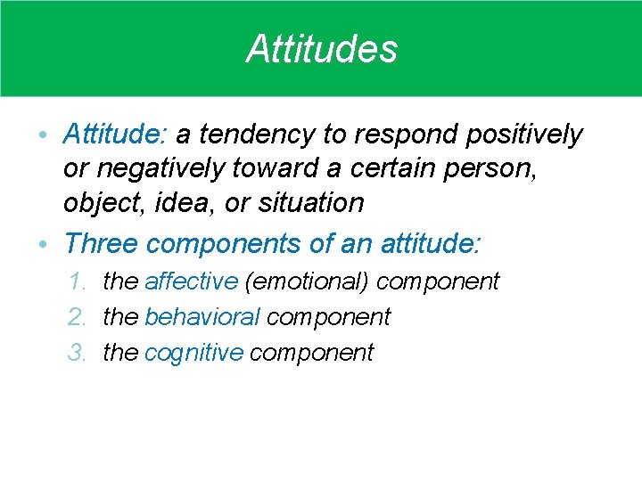 Attitudes • Attitude: a tendency to respond positively or negatively toward a certain person,