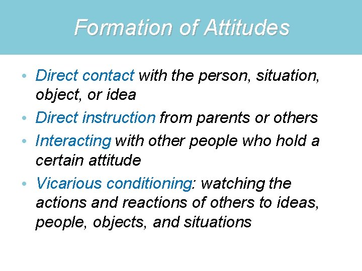 Formation of Attitudes • Direct contact with the person, situation, object, or idea •