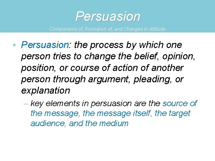 Persuasion Components of, Formation of, and Changes in Attitude • Persuasion: the process by