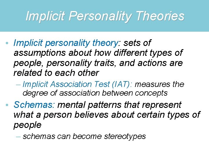 Implicit Personality Theories • Implicit personality theory: sets of assumptions about how different types