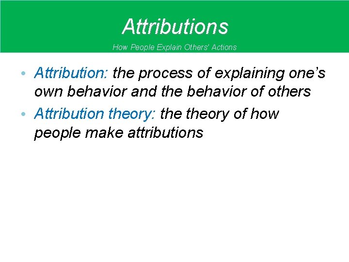 Attributions How People Explain Others’ Actions • Attribution: the process of explaining one’s own