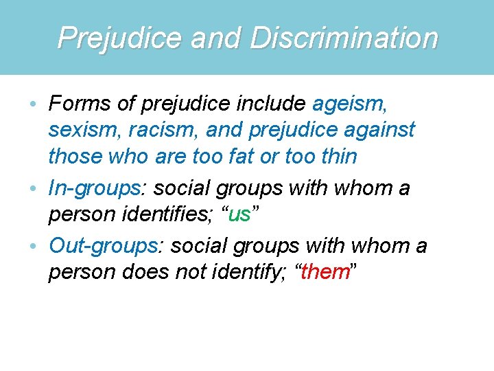 Prejudice and Discrimination • Forms of prejudice include ageism, sexism, racism, and prejudice against