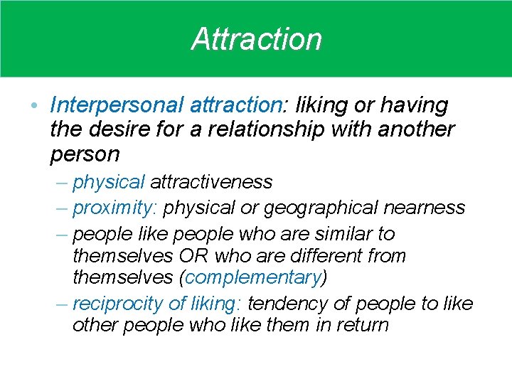 Attraction • Interpersonal attraction: liking or having the desire for a relationship with another