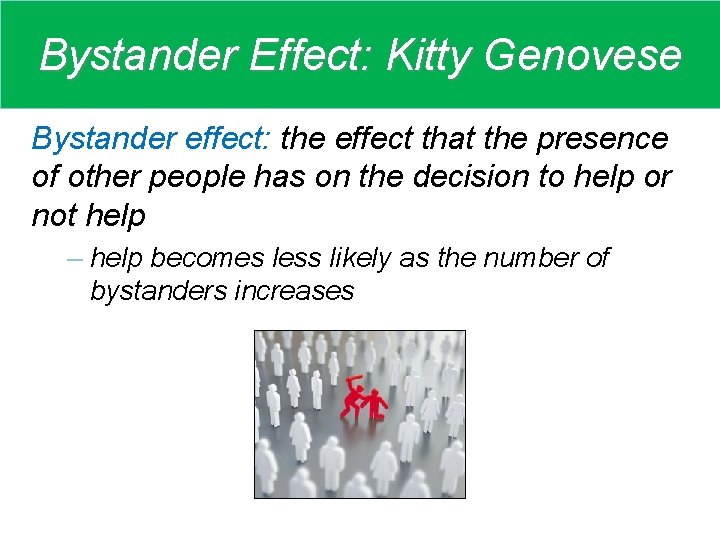 Bystander Effect: Kitty Genovese Bystander effect: the effect that the presence of other people