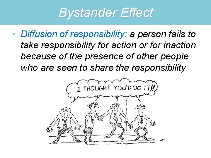 Bystander Effect • Diffusion of responsibility: a person fails to take responsibility for action