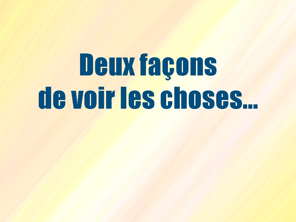 Deux façons de voir les choses… 