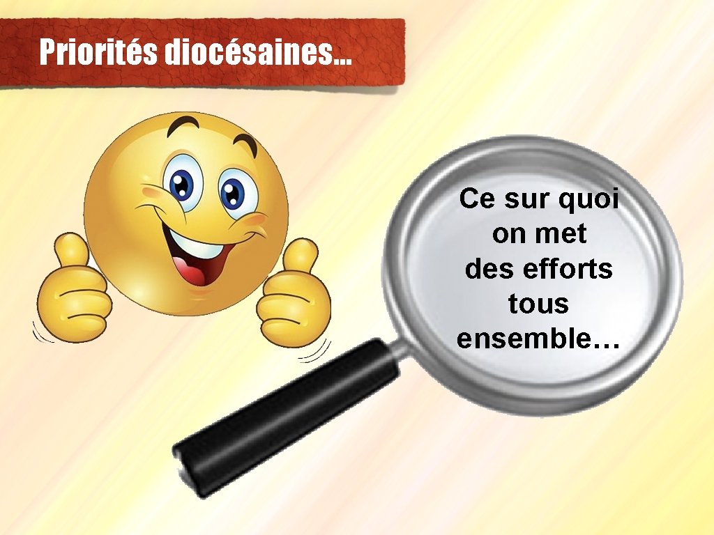 Priorités diocésaines… Ce sur quoi on met des efforts tous ensemble… 