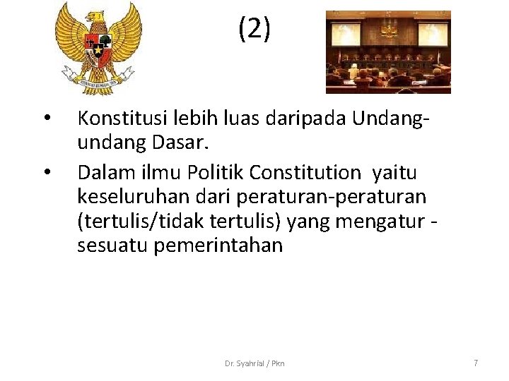 (2) • • Konstitusi lebih luas daripada Undangundang Dasar. Dalam ilmu Politik Constitution yaitu