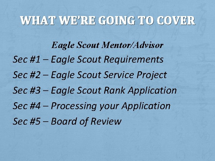 WHAT WE’RE GOING TO COVER Eagle Scout Mentor/Advisor Sec #1 – Eagle Scout Requirements