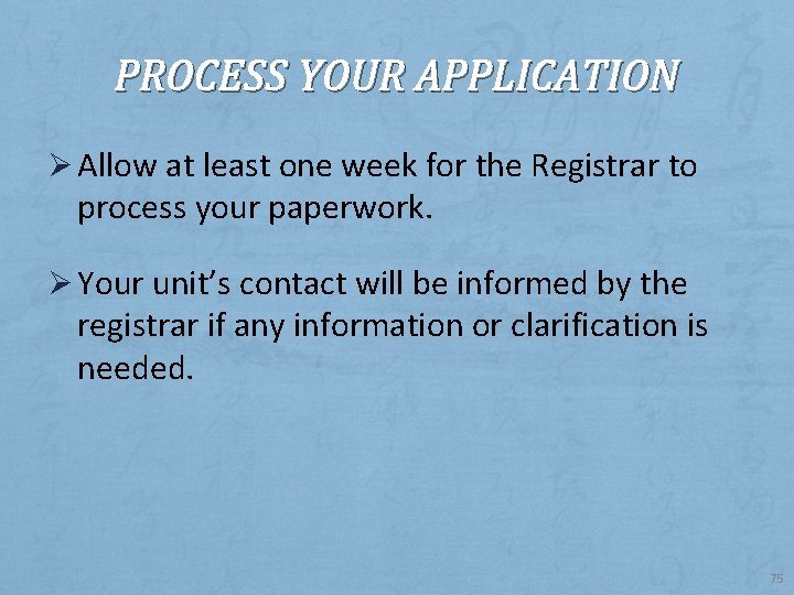 PROCESS YOUR APPLICATION Ø Allow at least one week for the Registrar to process