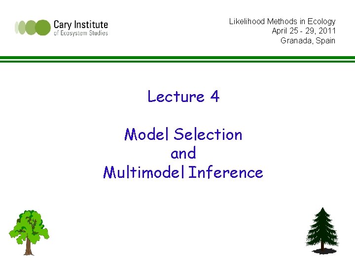 Likelihood Methods in Ecology April 25 - 29, 2011 Granada, Spain Lecture 4 Model