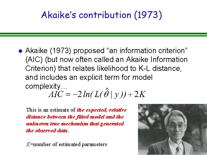 Akaike’s contribution (1973) l Akaike (1973) proposed “an information criterion” (AIC) (but now often